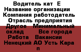 Водитель кат. Е › Название организации ­ Компания-работодатель › Отрасль предприятия ­ Другое › Минимальный оклад ­ 1 - Все города Работа » Вакансии   . Ненецкий АО,Усть-Кара п.